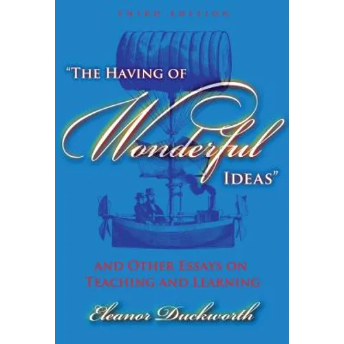 The Having of Wonderful Ideas and Other Essays on Teaching and Learning