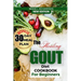 The Healing GOUT DIET Cookbook for Beginners: Easy and Nutritious Recipes to Help You Control Gout Attacks, Prevent Recurring Gout, Manage Gaut, Reduc