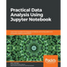 Practical Data Analysis using Jupyter Notebook: Learn how to speak the language of data by extracting useful and actionable insights using Python