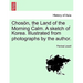 Chosön, the Land of the Morning Calm. a Sketch of Korea. Illustrated from Photographs by the Author.