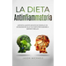 La Dieta Antinfiammatoria: Apporta Queste Modifiche Semplici Ed Economiche Alla Tua Dieta Per Iniziare a Sentirti Meglio