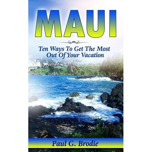 Maui: Ten Ways to Get the Most Out Of Your Vacation