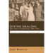 Divine Healing: The Years of Expansion, 1906-1930: Theological Variation in the Transatlantic World