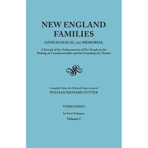 New England Families: Genealogical and Memorial. a Record of the Achievements of Her People in the Making of Commonwealths and the Founding