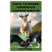 How to Raise Nigerian Dwarf Goats: Complete Step By Step Guide On Breeding, Feeding, Housing, and Caring For Nigerian Dwarf Goats