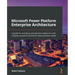 Microsoft Power Platform Enterprise Architecture: A guide for architects and decision makers to craft complex solutions tailored to meet business need