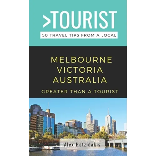 Greater Than a Tourist-Melbourne Victoria Australia: 50 Travel Tips from a Local