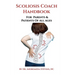 Scoliosis Coach Handbook: How to: Understand, Choose Care For And Manage Scoliosis