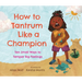 How to Tantrum Like a Champion: Ten Small Ways to Temper Big Feelings