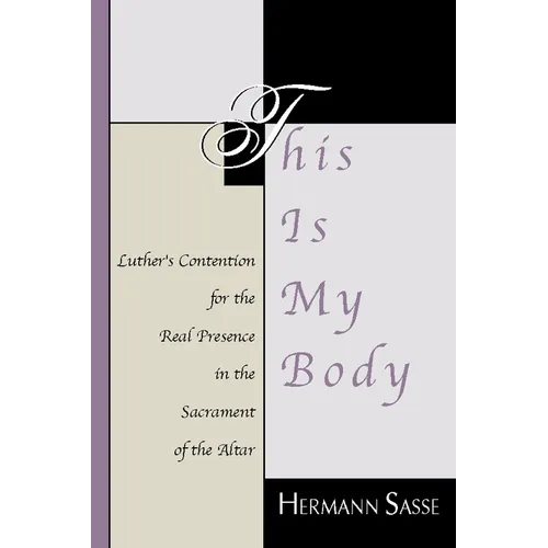 This Is My Body: Luther's Contention for the Real Presence in the Sacrament of the Altar