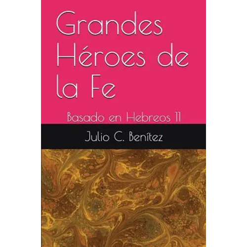 Grandes Héroes de la Fe: Basado en Hebreos 11