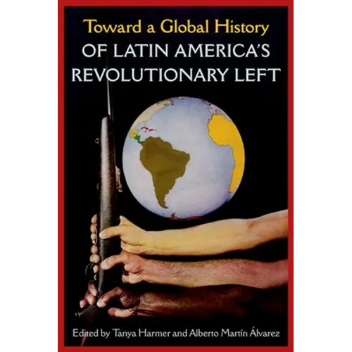 Toward a Global History of Latin America's Revolutionary Left