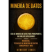 Minería de Datos: Guía de Minería de Datos para Principiantes, que Incluye Aplicaciones para Negocios, Técnicas de Minería de Datos, Conceptos y Más