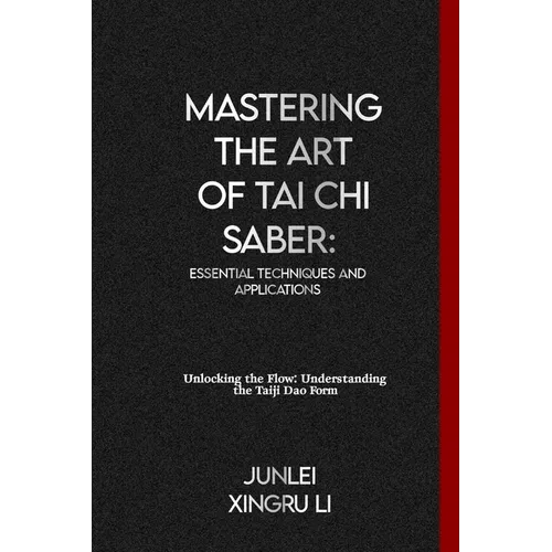 Mastering the Art of Tai Chi Saber: Essential Techniques and Applications: Unlocking the Flow: Understanding the Taiji Dao Form