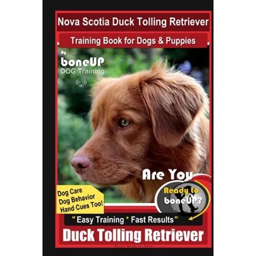 Nova Scotia Duck Tolling Retriever Training Book for Dogs & Puppies By BoneUP DOG Training, Dog Care, Dog Behavior, Hand Cues Too! Are You Ready to Bo