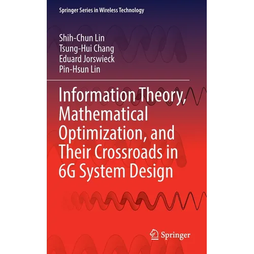 Information Theory, Mathematical Optimization, and Their Crossroads in 6g System Design