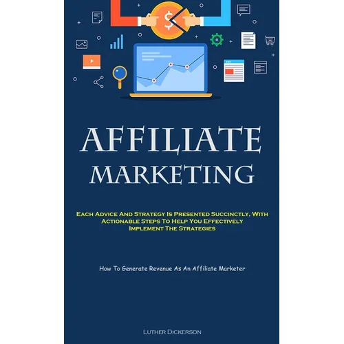 Affiliate Marketing: Each Advice And Strategy Is Presented Succinctly, With Actionable Steps To Help You Effectively Implement The Strategies (How To
