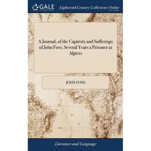 A Journal, of the Captivity and Sufferings of John Foss; Several Years a Prisoner at Algiers: Together With Some Account of the Treatment of Christian - Hardcover