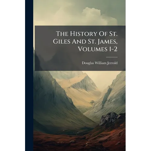 The History Of St. Giles And St. James, Volumes 1-2