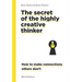 The Secret of the Highly Creative Thinker: How to Make Connections Others Don't