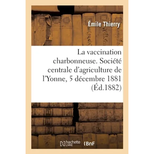La vaccination charbonneuse, conférence publique: Société centrale d'agriculture de l'Yonne, 5 décembre 1881