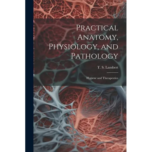 Practical Anatomy, Physiology, and Pathology: Hygiene and Therapeutics