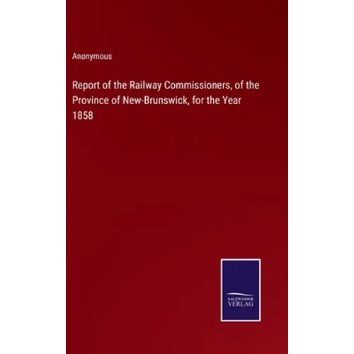 Report of the Railway Commissioners, of the Province of New-Brunswick, for the Year 1858