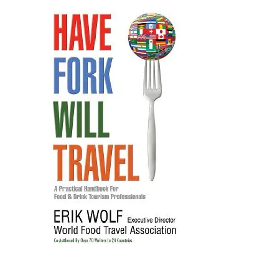 Have Fork Will Travel: A Practical Handbook for Food & Drink Tourism Professionals