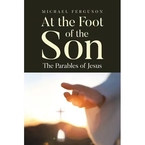 At the Foot of the Son: The Parables of Jesus