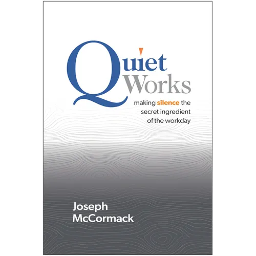 Quiet Works: Making Silence the Secret Ingredient of the Workday