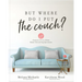But Where Do I Put the Couch?: And Answers to 100 Other Home Decorating Questions