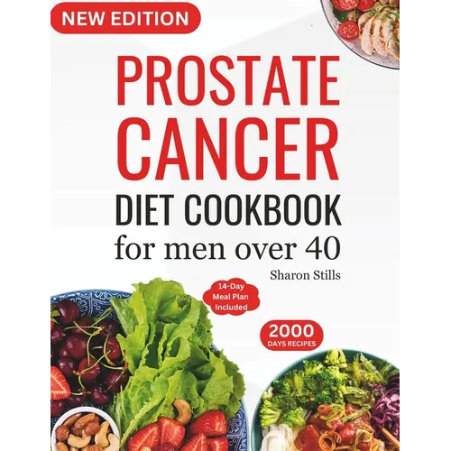 Prostate Cancer Diet Cookbook for Men Over 40: Complete & Nourishing Whole-Food for Cancer Treatment and Recovery with Healthy & Delicious Recipes in