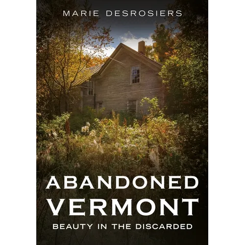 Abandoned Vermont: Beauty in the Discarded