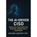 The AI-Driven CISO: Executive Strategies for Modern Cybersecurity Leadership