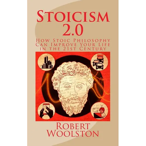 Stoicism 2.0: How Stoic Philosophy Can Improve Your Life in the 21st Century