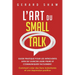 L'Art du Small Talk: Guide pratique pour les introvertis afin de vaincre leurs peurs et communiquer facilement. Comment créer des liens ins
