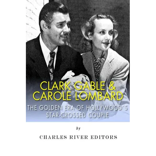 Clark Gable & Carole Lombard: The Golden Era of Hollywood's Star-Crossed Couple - Paperback