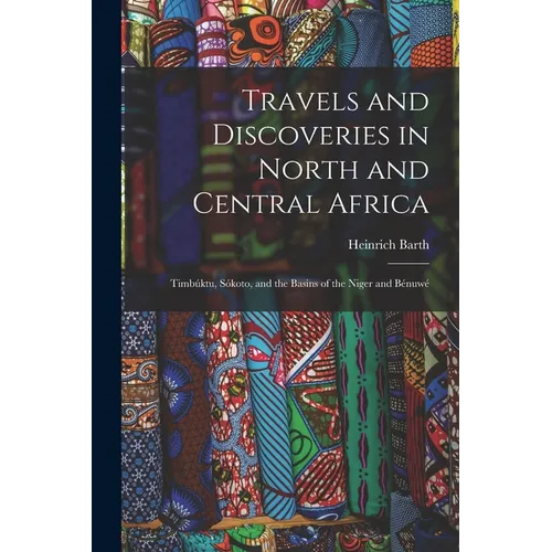 Travels and Discoveries in North and Central Africa: Timbúktu, Sókoto, and the Basins of the Niger and Bénuwé