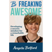 Be Freaking Awesome: Developing a success mindset for a remarkable life