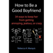 How to Be a Good Boyfriend: 34 ways to keep her from getting annoying, jealous, or crazy