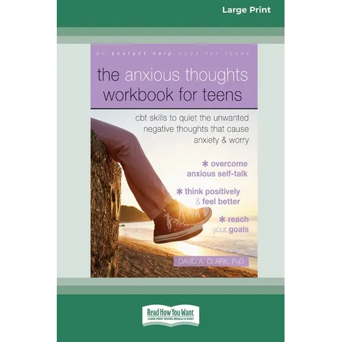 The Anxious Thoughts Workbook for Teens: CBT Skills to Quiet the Unwanted Negative Thoughts that Cause Anxiety and Worry (16pt Large Print Edition)