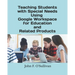 Teaching Students with Special Needs Using Google Workspace for Education and Related Products
