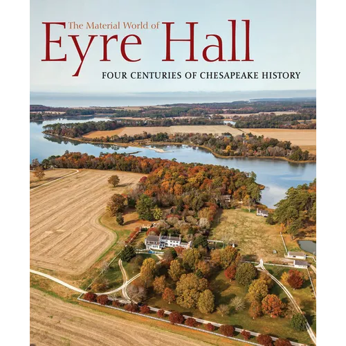 The Material World of Eyre Hall: Four Centuries of Chesapeake History