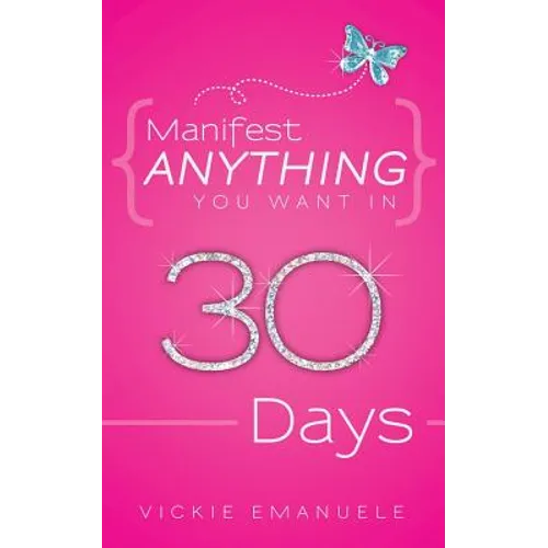 Manifest Anything You Want in 30 Days