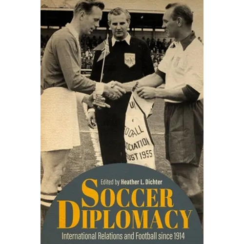Soccer Diplomacy: International Relations and Football Since 1914