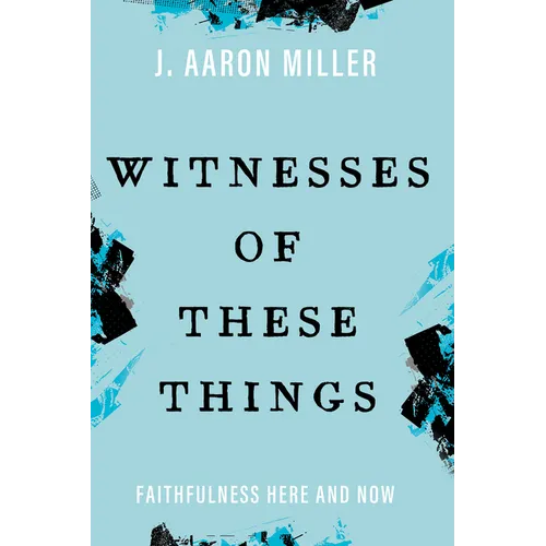 Witnesses of These Things: Faithfulness Here and Now
