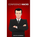 Confidence Hacks: 24 Simple Habits and Techniques to Get out of Your Head and Be More Confident