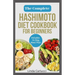 The Complete Hashimoto Diet Cookbook for Beginners: Quick Delicious Gluten-Free Anti Inflammatory Recipes and Meal Plan to Eliminate Toxins and Restor