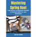 Mastering Spring Boot: From Basics to Advanced Concepts - A Practical Guide for Java Developers