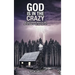 God Is in the Crazy: With Astounding Miracles and Reflections on the Peaceful Life